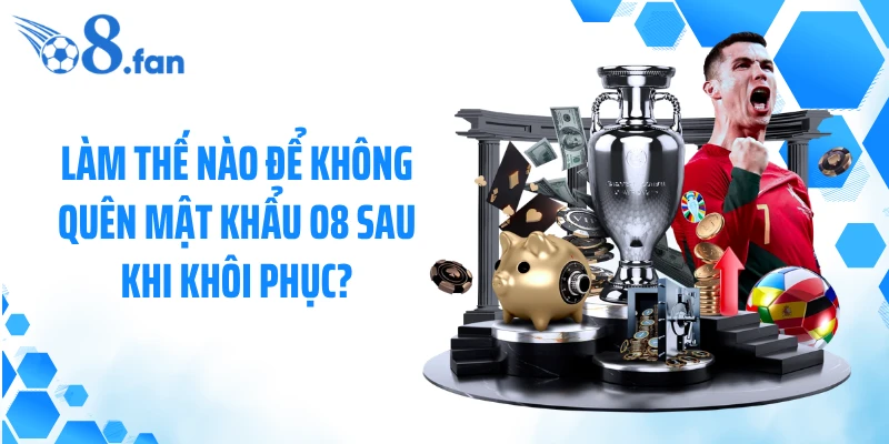 Làm thế nào để không quên mật khẩu O8 sau khi khôi phục?